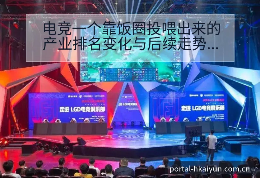 电竞一个靠饭圈投喂出来的产业排名变化与后续走势项目格局深 - 开云体育网址